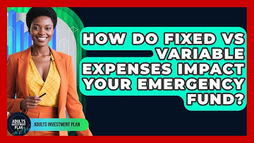 How Do Fixed Vs Variable Expenses Impact Your Emergency Fund? - Adults Investment Plan