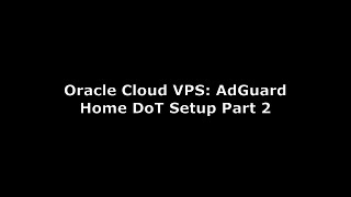 Oracle Cloud VPS: AdGuard Home DNS-over-TLS (DoT) Setup Part 2