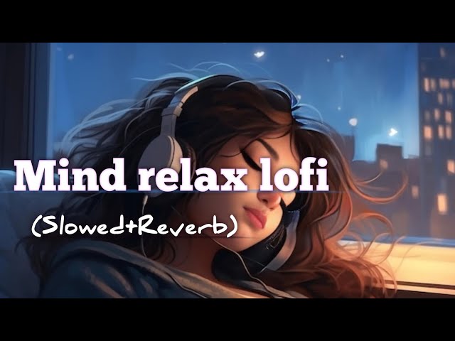 mind relax lofi song | mind relaxing song slowed and Reverb | new lofi | (@Technicalresearch0 ) class=