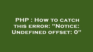PHP : How to catch this error: "Notice: Undefined offset: 0"