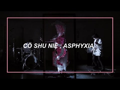 CÖ SHU NIE // ASPHYXIA; sub español