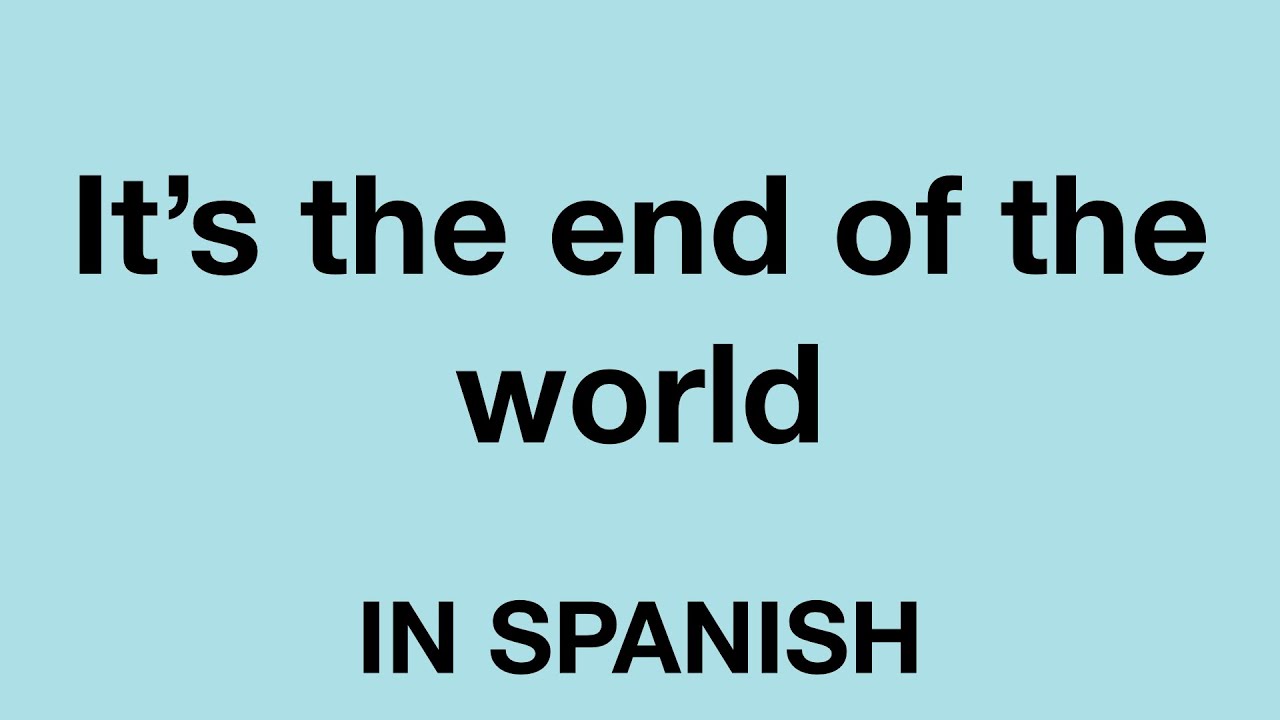 How To Say It s The End Of The World In Spanish YouTube