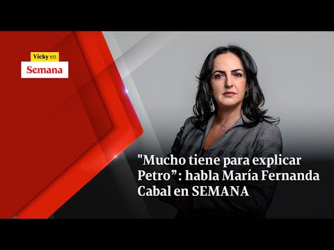 &quot;Mucho tiene para EXPLICAR Petro”: habla María Fernanda Cabal en SEMANA | Vicky en Semana