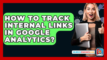 How To Track Internal Links In Google Analytics? - SearchEnginesHub.com