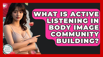 What Is Active Listening In Body Image Community Building? - Inside Body Image