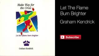 Let The Flame Burn Brighter - Graham Kendrick (Original Version)