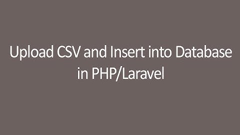 How to upload CSV and insert into database in PHP/ Laravel