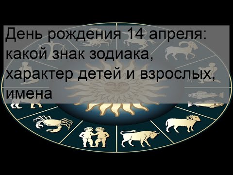 День рождения 14 апреля: какой знак зодиака, характер детей и взрослых, имена