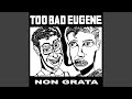 Too Bad Eugene - New Song “Non Grata”