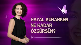 Hayal Kurarken Ne kadar Özgürsün?