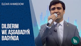 Eldar Ahmedow - Dilberim, Ashgabadyn bagynda | 2020