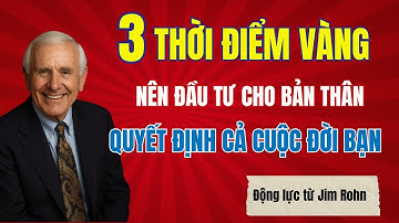 Bài học thành công: 3 Thời Điểm Vàng Nên Đầu Tư Cho Bản Thân – Quyết Định Cả Cuộc Đời Bạn | Jim Rohn
