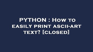 PYTHON : How to easily print ascii-art text?