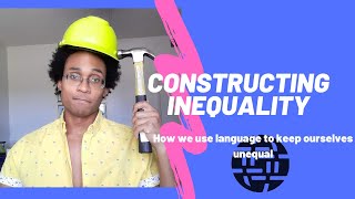 Constructing Inequality: How we use language to keep Ourselves unequal