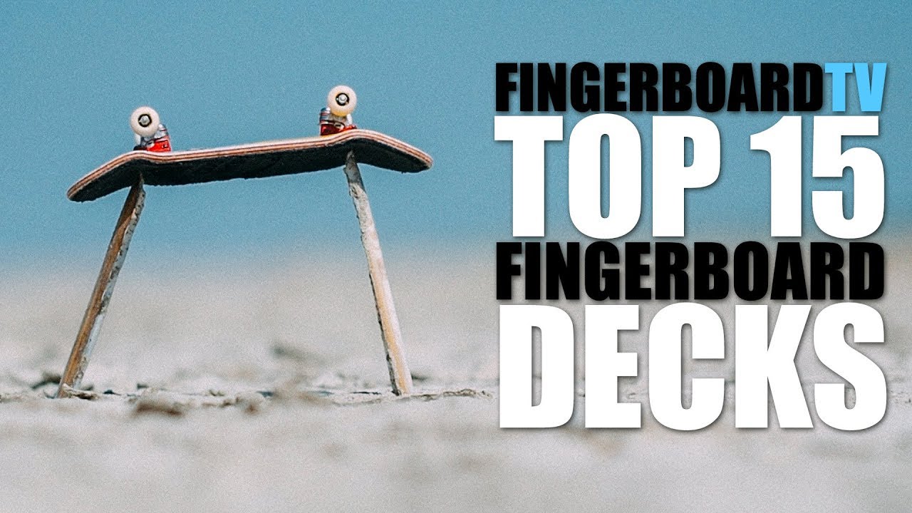 TOP 15 FINGERBOARD DECKS fingerboardTV YouTube