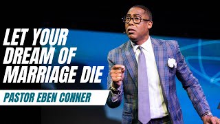Let Your Dream of Marriage Die | Pastor Eben Conner