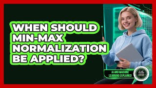 When should Min-Max normalization be applied?