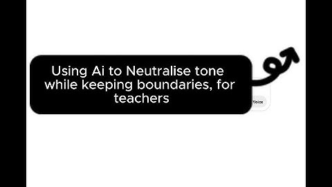 Module 6 - Video 1 - Using AI to Neutralise tone while keeping boundaries, for teachers