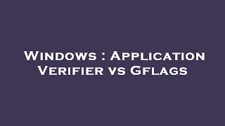 Windows : Application Verifier vs Gflags