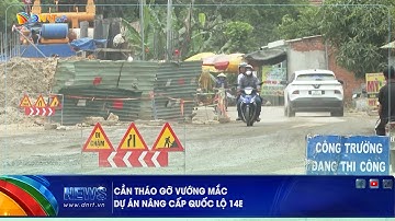 CẦN THÁO GỠ VƯỚNG MẮC DỰ ÁN NÂNG CẤP QUỐC LỘ 14E