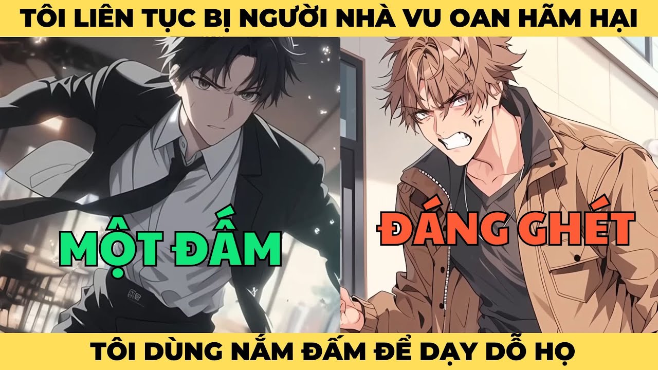 Tôi Liên Tục Bị Người Nhà Vu Oan Hãm Hại, Giải Thích Không Nghe Tôi Dùng Nắm Đấm Dạy Dỗ Họ