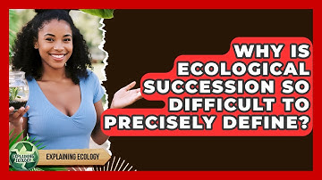 Why Is Ecological Succession So Difficult To Precisely Define? - Explaining Ecology