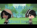 Not another song About love-(tradução gacha life)
