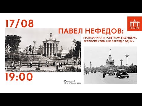 Павел Нефедов | Ретроспективный взгляд с ВДНХ | Знание.ВДНХ