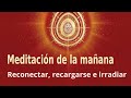 Meditación de la mañana: "Reconectar, recargarse e irradiar", con Elizabeth Gayán