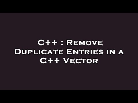 C++ : Remove Duplicate Entries in a C++ Vector