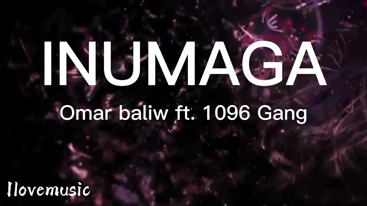 INUMAGA - (LYRICS) Omar baliw ft. 1096 Gang