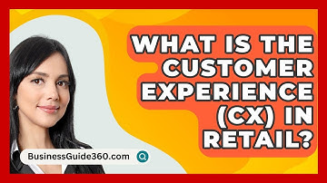 What Is The Customer Experience (CX) In Retail? - BusinessGuide360.com