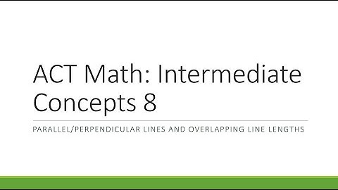ACT Math: Intermediate Concepts Part 8 (Parallel/Perpendicular Lines and Overlapping Line Length)