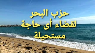 حزب البحر / دعاء الإمام أبي الحسن الشاذلي لقضاء الحاجات المستحيلة  🤲