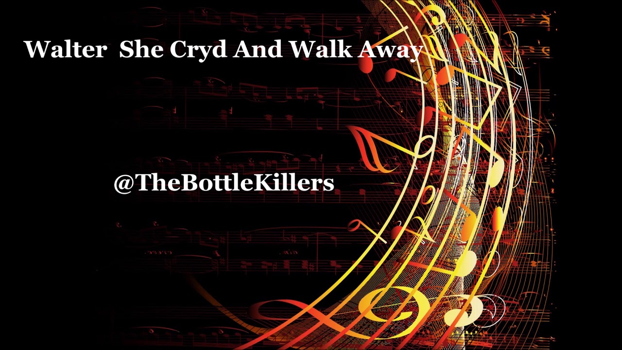 Walter  She Cryd And Walk Away
