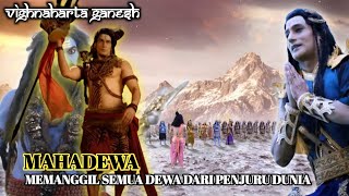 EPS 314. MAHADEWA MEMANGGIL SEMUA DEWA DARI PENJURU DUNIA