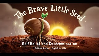 The Brave Little Seed | Self Belief and Determination | Bedtime Stories in English For Kids