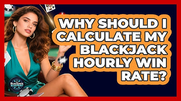 Why Should I Calculate My Blackjack Hourly Win Rate? - The Blackjack Blueprint