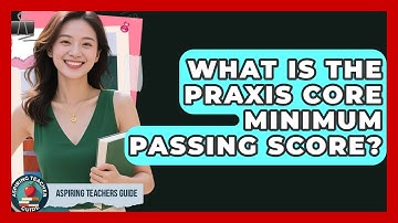 What Is The Praxis Core Minimum Passing Score? - Aspiring Teacher Guide