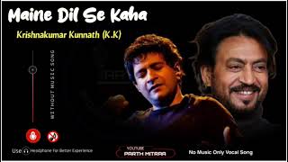 Download Lagu Maine Dil Se Kaha ( Without Music Only Vocal ) | Legend K K, Irfan Khan | Parth Mitraa MP3