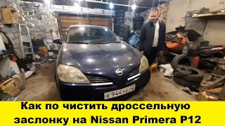 Nissan Primera P12 Как по чистить дроссельную заслонку /Nissan Primera P12 How to clean the throttle