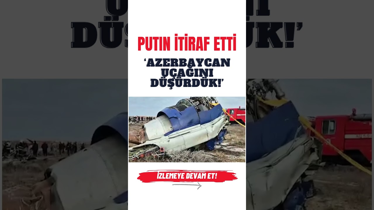 Putin Azerbaycan Uçağını Rusya'nın Düşürdüğünü İtiraf Etti