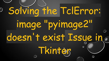 Solving the TclError: image "pyimage2" doesn