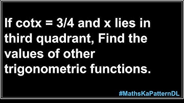 If cotx = 3/4 and x lies in third quadrant, find the values of other trigonometric functions