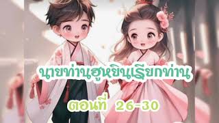 นายท่านฮูหยินเรียกท่าน ตอนที่ 26-30(สมาชิกฟังถึงตอนที่  45)