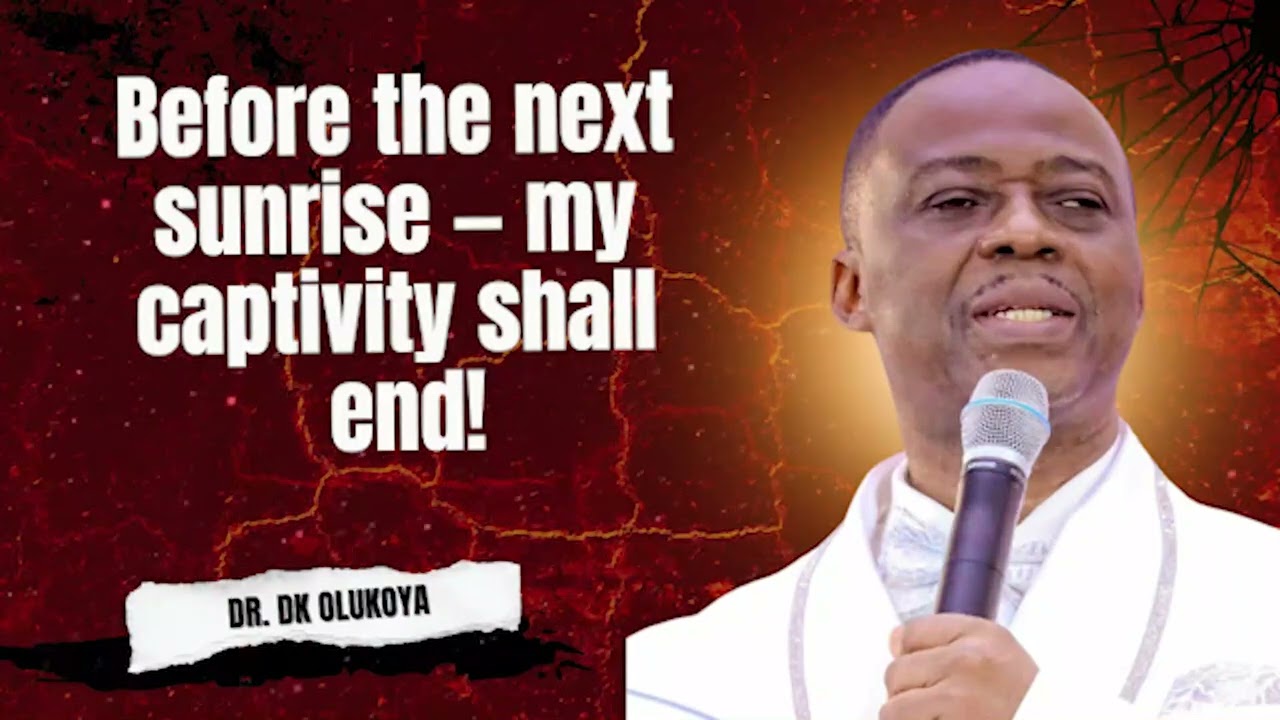 NEW WEEK PRAYERS | Before the next sunrise — my captivity shall end! DR. DK OLUKOYA 
