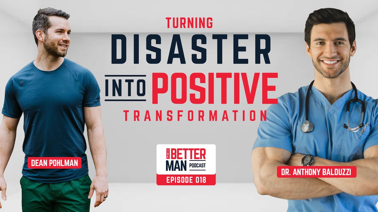 Turning Disaster Into Positive Transformation with Dr. Anthony Balduzzi | Better Man Podcast | Ep 18