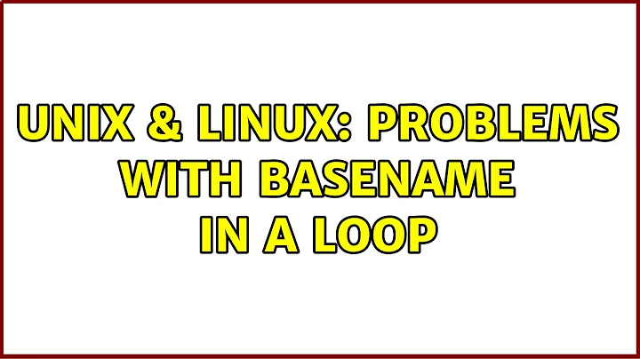 Unix & Linux: Problems with basename in a loop (2 Solutions!!)