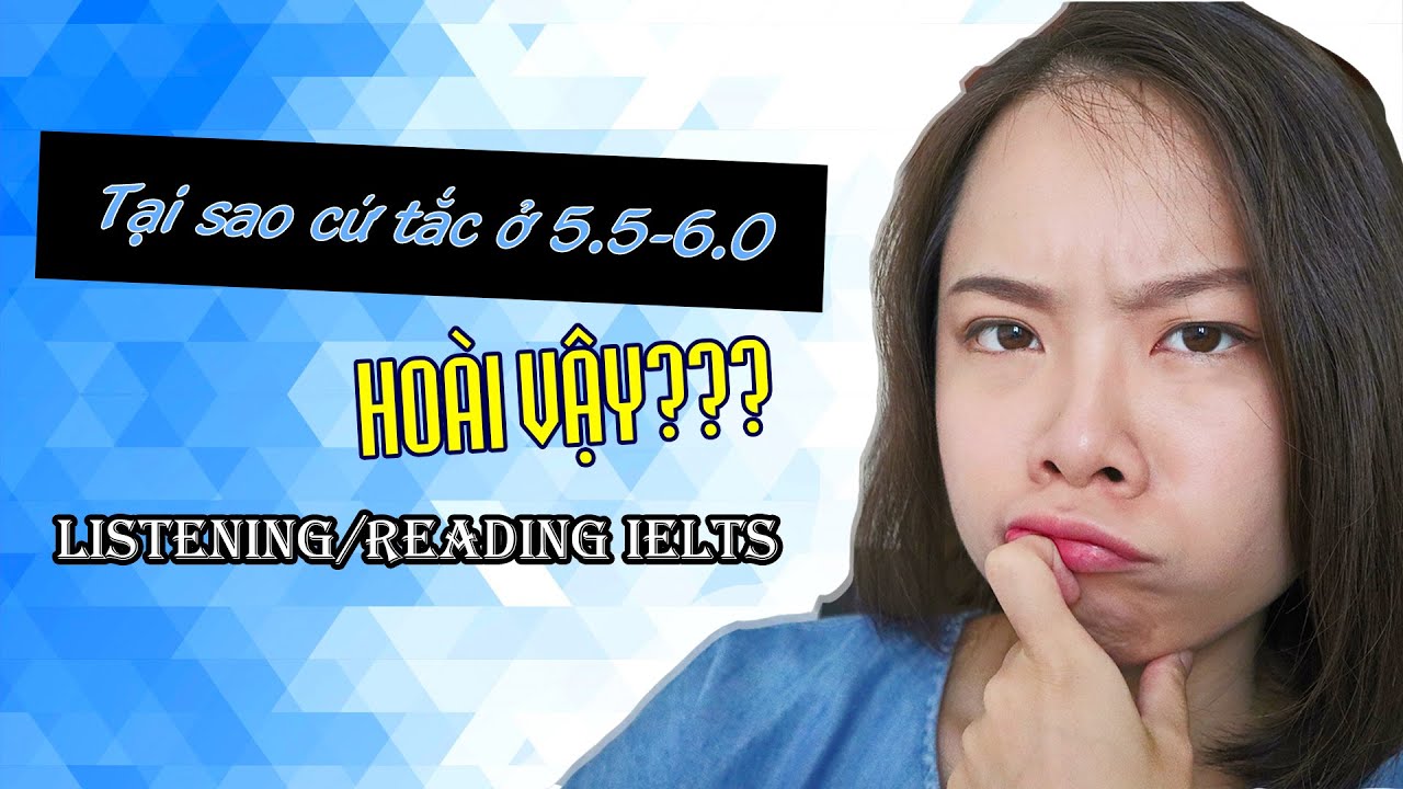 Tại sao cứ tắc ở 5.5-6.0 hoài vậy? - Listening/Reading | IELTS Ms. Hong Kieu