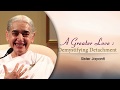A GREATER LOVE: DEMYSTIFYING DETACHMENT | Sister Jayanti | Global Co-operation House